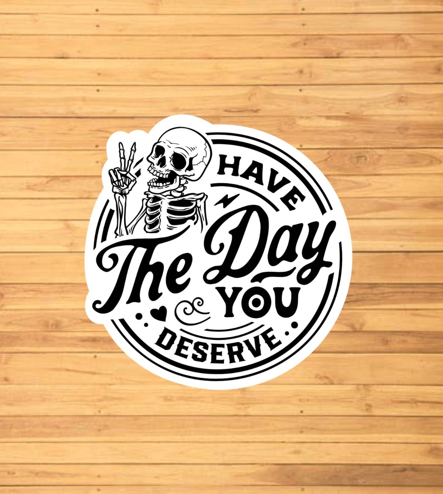 Have The Day You Deserve Sticker