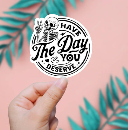 Have The Day You Deserve Sticker