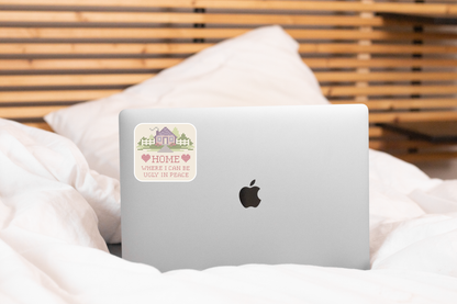 Home Where I Can Be Ugly in Peace Sticker