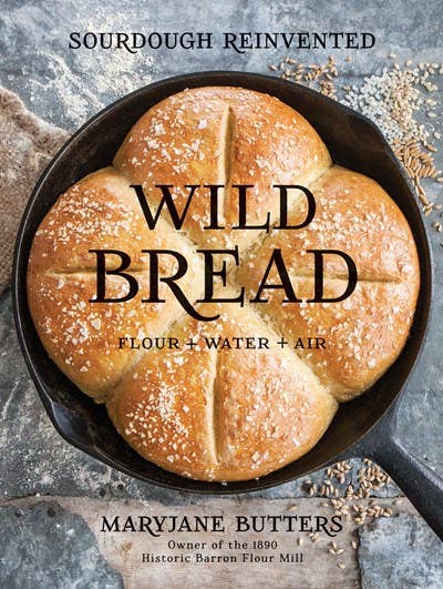 Wild Bread Sourdough Reinvented Cookbook